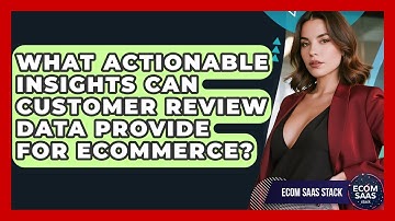 What Actionable Insights Can Customer Review Data Provide For eCommerce? - Ecom SaaS Stack