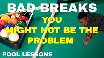POOL LESSONS - THE REASONS FOR BAD BREAKS IN 8 BALL AND 9 BALL - YOU MIGHT NOT BE THE PROBLEM