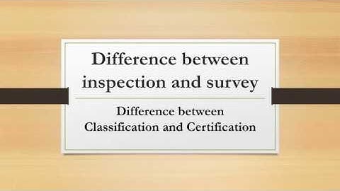 What is difference between inspection and survey/Classification and Certification