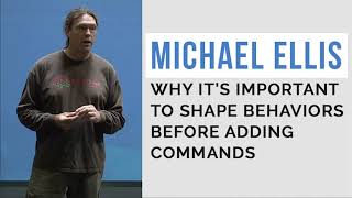 Michael Ellis on Why it's Important to Shape Behaviors Before Adding Commands