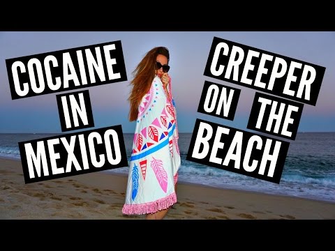 COCAINE IN MEXICO & CREEPER ON THE BEACH