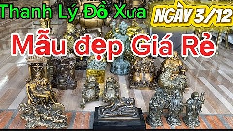 Thanh Lý Đồ Xưa _ Đồ Cổ ngày 3/12 #doco #doxua 