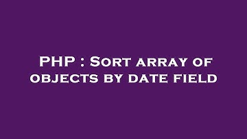PHP : Sort array of objects by date field