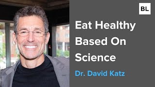 Dr. David Katz: How To Eat Healthy Based On Science