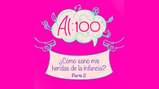 ¿Cómo sano mis heridas de la infancia? P2 - Al 100 Imagen Thumnail