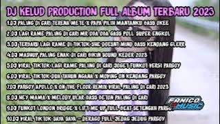 DJ TERBARU KELUD PRODUKSI FULL ALBUM 2023
