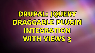 Drupal: jQuery Draggable plugin integration with Views 3 (2 Solutions!!)