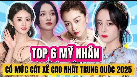SAO HOA NGỮ: TOP 6 MỸ NHÂN CÓ MỨC CÁT XÊ CAO NHẤT TRUNG QUỐC 2025