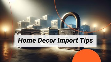 "Navigating Home Decor Imports: Key Insights for Importers"