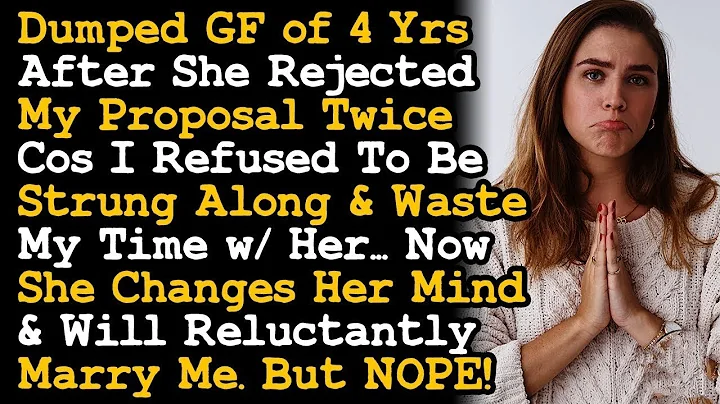 Dumped GF of 4 Yrs After She Rejected My Proposal Twice, Now She Wants To Marry Me Reluctantly~ AITA