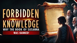 FORBIDDEN KNOWLEDGE: Why the Book of Susanna Was BANNED!