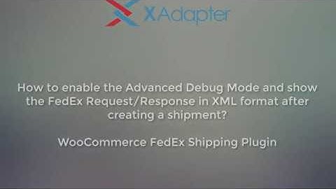 How to enable the Advanced Debug Mode and show FedEx Request/Response in XML format?