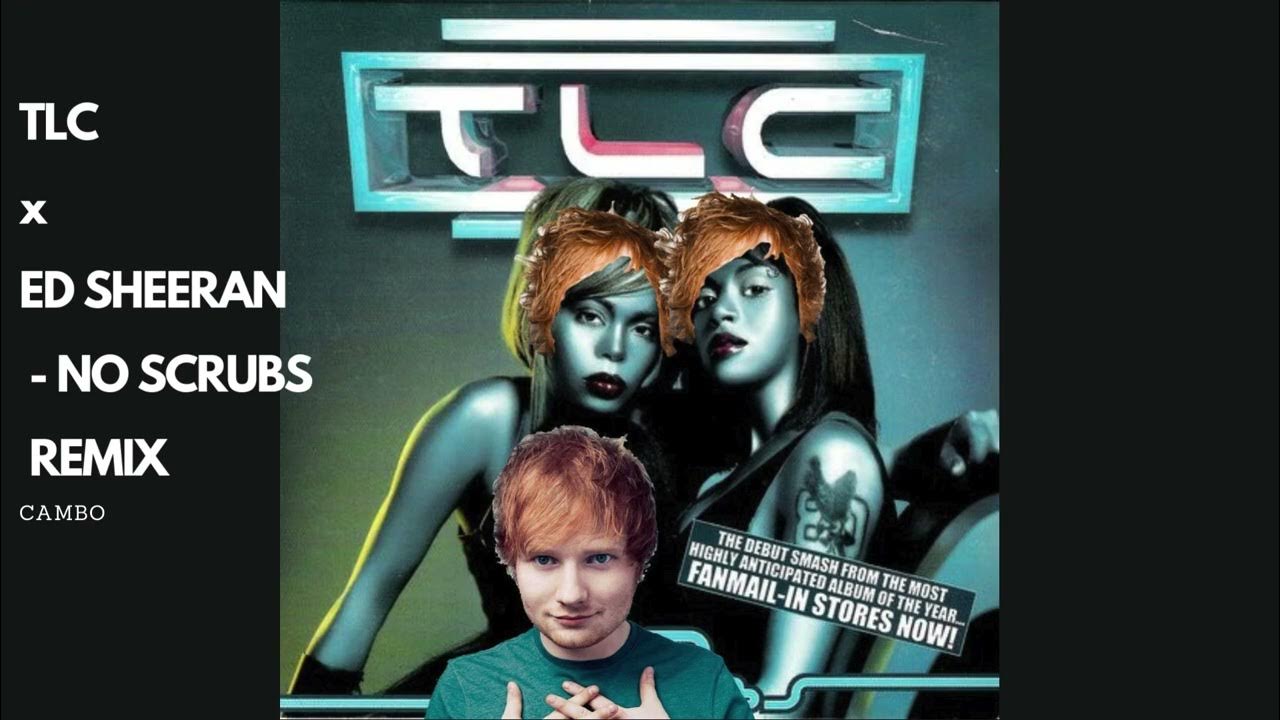 TLC x Ed Sheeran No Scrubs Remix (That one time Ed Sheeran turned TLC