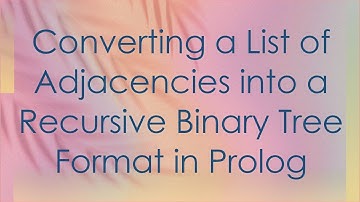 Converting a List of Adjacencies into a Recursive Binary Tree Format in Prolog