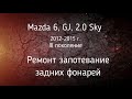 Как на мазде 6 снять задний фонарь. Ремонт запотевание задних фонарей Mazda 6, GJ - 2013