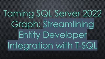 Taming SQL Server 2022 Graph: Streamlining Entity Developer Integration with T-SQL