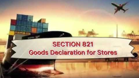 SECTION.821 of CMTA  GOODS DECLARATION FOR STORES