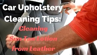 Car Upholstery Cleaning Tips: How to remove sun tan lotion from car leather