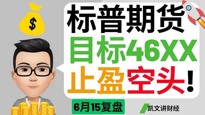 标普期货目标46XX，止盈空头!｜6月15号复盘｜凯文讲财经｜AMD 纳指 标普 特斯拉 苹果 英伟达｜cc有字幕 - 天天要闻