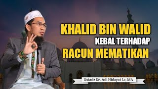 KHALID BIN WALID KEBAL TERHADAP RACUN | Ustadz Dr. Adi Hidayat Lc, MA