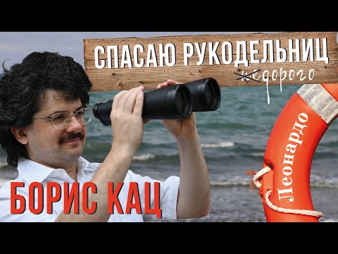 ГЛАВНЫЙ ЧЕЛОВЕК СЕТИ «ЛЕОНАРДО» БОРИС КАЦ // СПАСАЮ РУКОДЕЛЬНИЦ