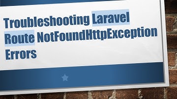 Troubleshooting Laravel Route NotFoundHttpException Errors