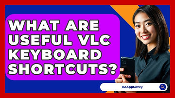 What Are Useful VLC Keyboard Shortcuts? - Be App Savvy