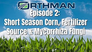 Orthman Agronomic Research Trial:Short Season Corn, Fertilizer Source&amp; Mycorrhiza Fungi:Season1| EP2