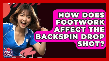 How Does Footwork Affect The Backspin Drop Shot? - Ping Pong Prodigy