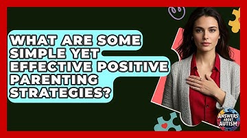 What Are Some Simple Yet Effective Positive Parenting Strategies? - Answers About Autism