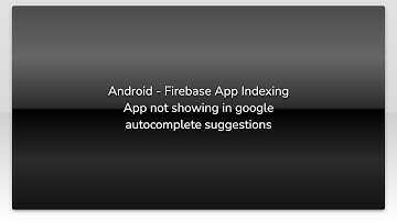 Android - Firebase App Indexing App not showing in google autocomplete suggestions