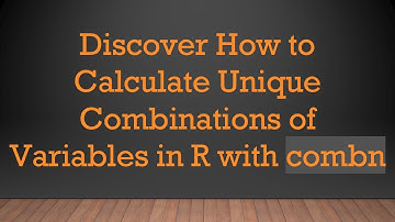 Discover How to Calculate Unique Combinations of Variables in R with combn