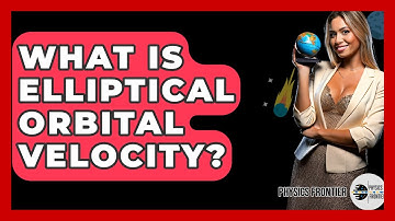 What Is Elliptical Orbital Velocity? - Physics Frontier