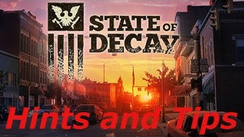 State of decay Hints and tips for pc #1