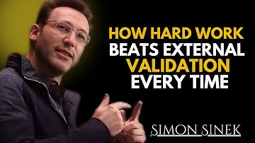 HOW HARDWORK BEATS EXTERNAL VALIDATION EVERY TIME | SIMON SINEK | THE BEST MOTIVATIONAL SPEECH