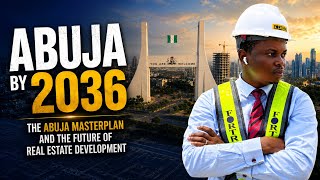 Abuja by 2036 - The Abuja Masterplan and the Future of Real Estate Development - by Raymond Ijeomah 