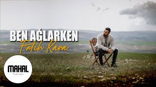 Fatih Kara - Ben Ağlarken  Resimi