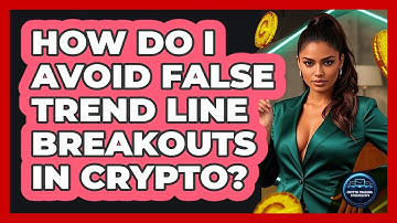 How Do I Avoid False Trend Line Breakouts In Crypto? - Crypto Trading Strategists