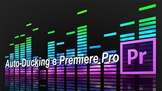 Работа со звуком в Premiere Pro - Auto-Ducking Работа со звуком в Premiere Pro - Auto-Ducking