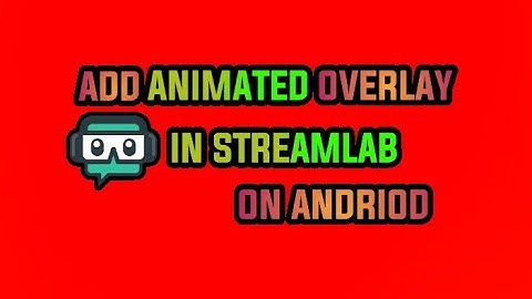 How to add animated overlay in streamlab on andriod