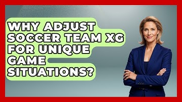 Why Adjust Soccer Team xG For Unique Game Situations? - Soccer Stats Vault