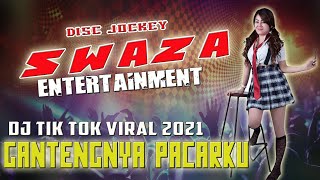 DJ GANTENGENYA PACARKU || TIK TOK VIRAL 2021 || OT SWAZA PAYARAMAN