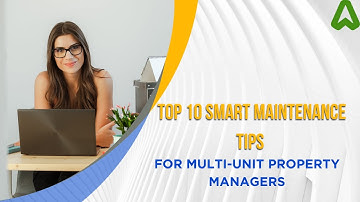 Top 10 Smart Maintenance Tips for Multi-Unit Property Managers.