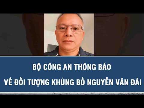 Ministry of Public Security announces details regarding terrorist suspect Nguyen Van Dai