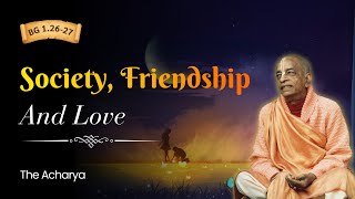 Society, Friendship and Love | Srila Prabhupada | BG 1.26-27