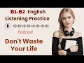Don't Waste Your Life | B1 - B2 English Listening Practice Podcast | Learn English