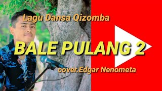 Bale Pulang 2//Edgar Nenometa//lagu dansa qizomba terbaru 2021