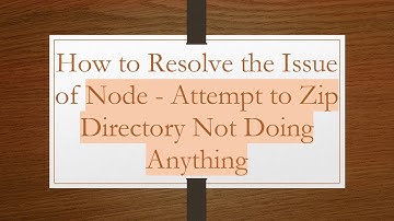 How to Resolve the Issue of Node - Attempt to Zip Directory Not Doing Anything