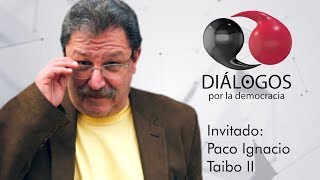 Diálogos por la democracia con Paco Ignacio Taibo II