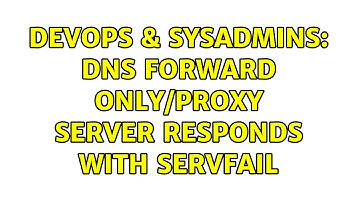 DevOps & SysAdmins: DNS Forward only/proxy server responds with SERVFAIL